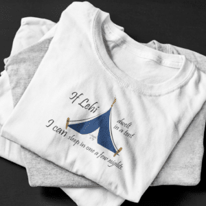 T-Shirt: If Lehi Dwelt In A Tent I Can Sleep In One A Few Nights